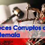 Jueces corruptos de Guatemala: el abuso de poder